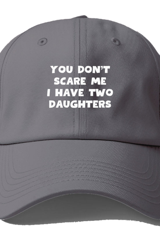 You Don't Scare Me I Have Two Daughters Baseball Cap