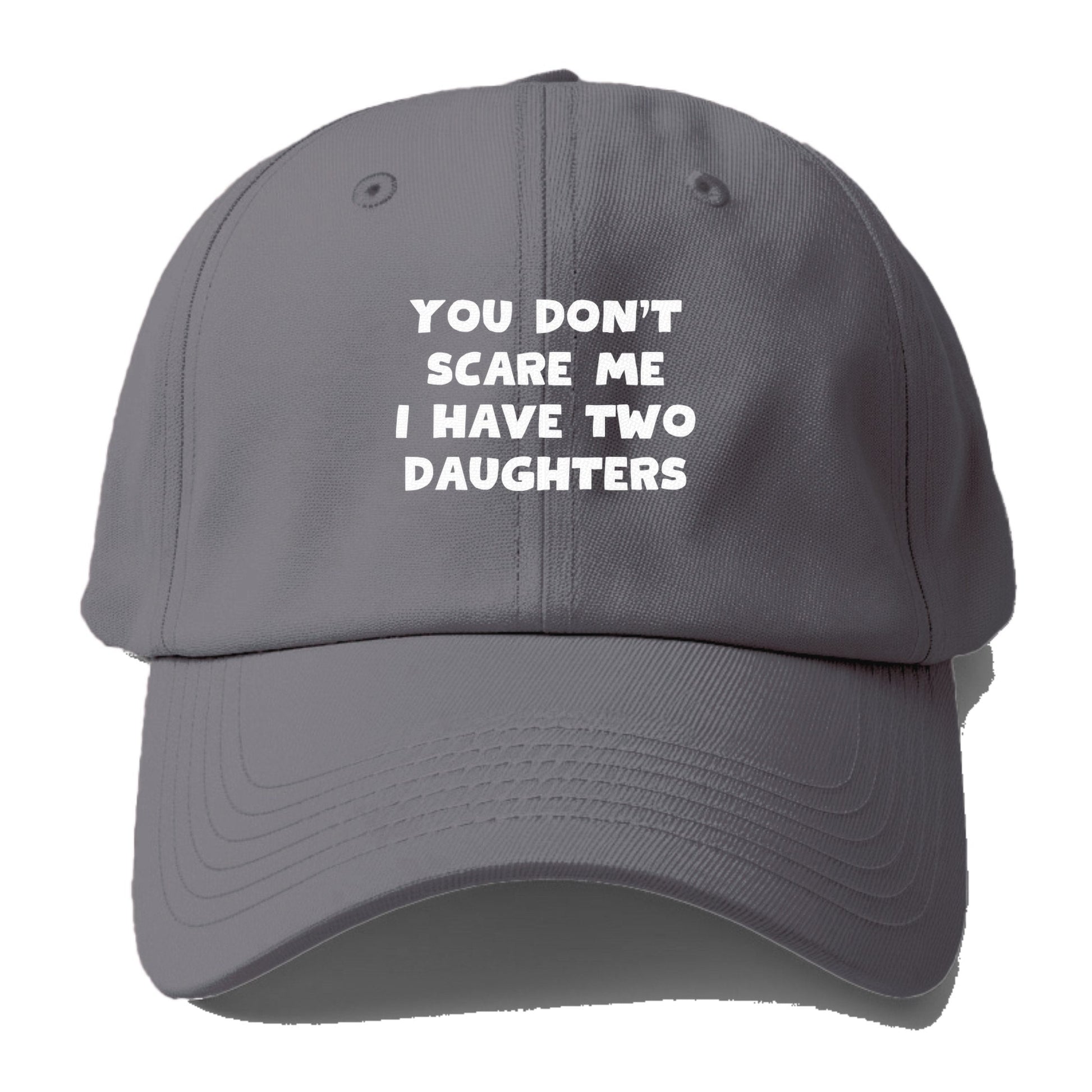 You Don't Scare Me I Have Two Daughters Baseball Cap