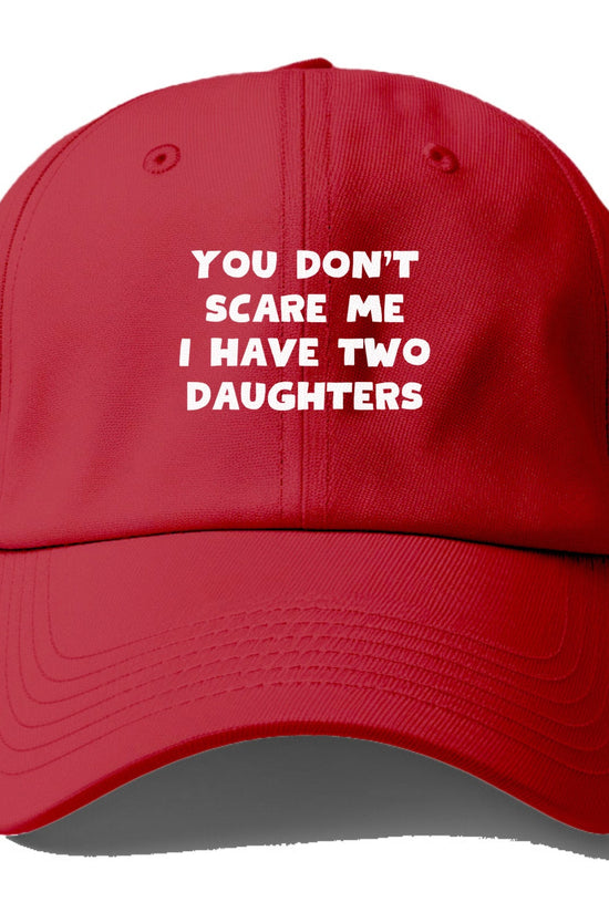 You Don't Scare Me I Have Two Daughters Baseball Cap