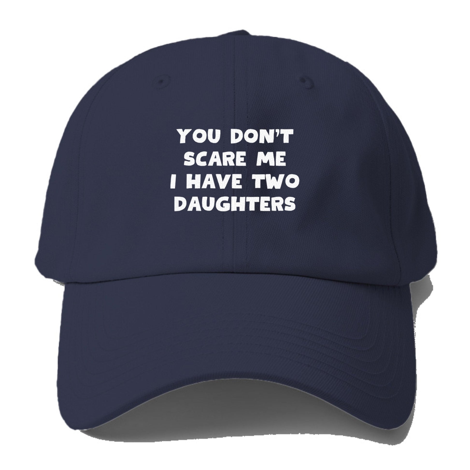 You Don't Scare Me I Have Two Daughters Baseball Cap