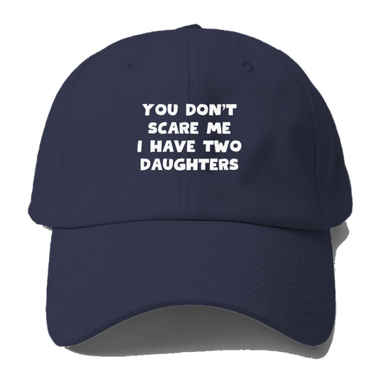 You Don't Scare Me I Have Two Daughters Baseball Cap