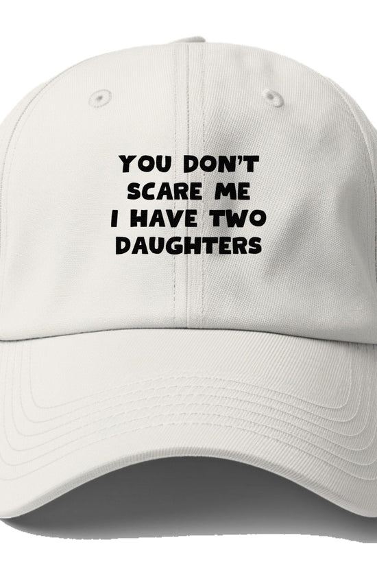 You Don't Scare Me I Have Two Daughters Baseball Cap