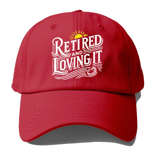 Retired And Loving It Baseball Cap